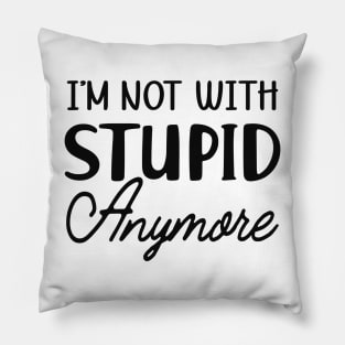 Divorce - I'm not with stupid anymore Pillow