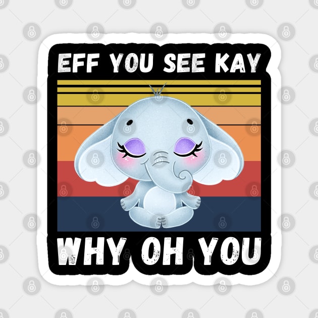 Eff You See Kay Why Oh You, Vintage Elephant Yoga Lover Magnet by JustBeSatisfied