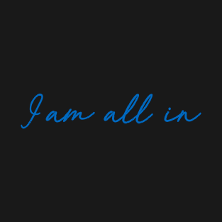 I am All In T-Shirt