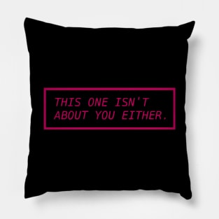 This One Isn't About You Either PINK Pillow