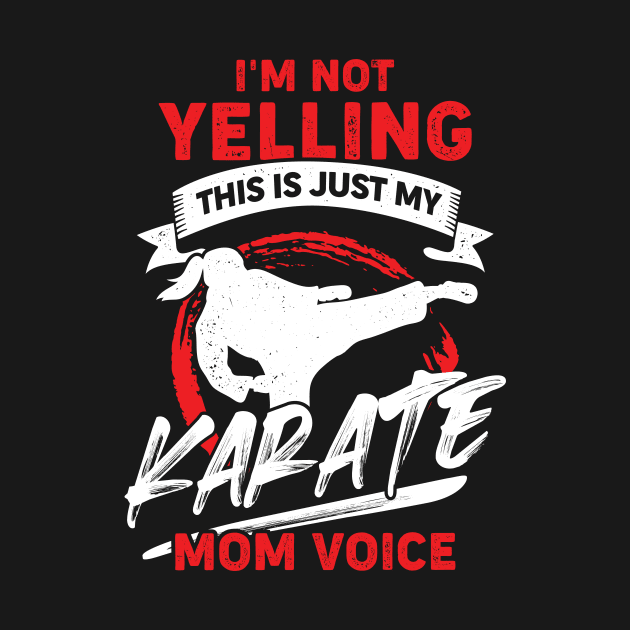 I'm Not Yelling This Is Just My Karate Mom Voice by Dolde08