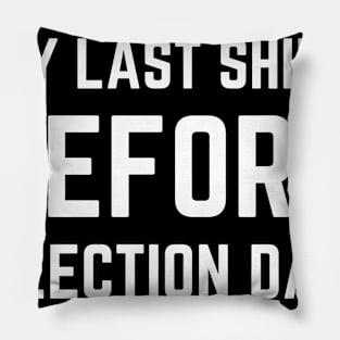 My Last Shirt Before Election Day Pillow