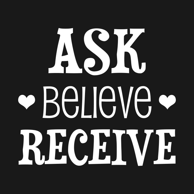 Ask, believe, receive - manifesting design by Manifesting123