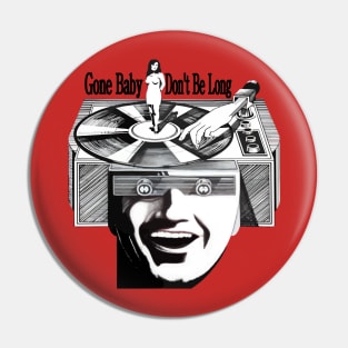Gone Baby, Don't Be Long Pin