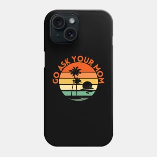 Go ask your mom Phone Case