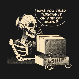 Have You Tried Turning it Off and On Again Skeleton IT Support Call Center by Tobe Fonseca T-Shirt