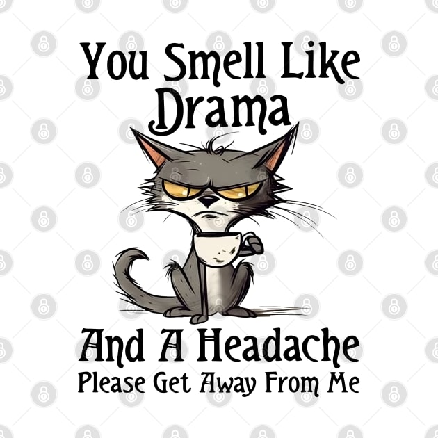 Funny Cat You Smell Like Drama And A Headache Funny Saying by Rene	Malitzki1a