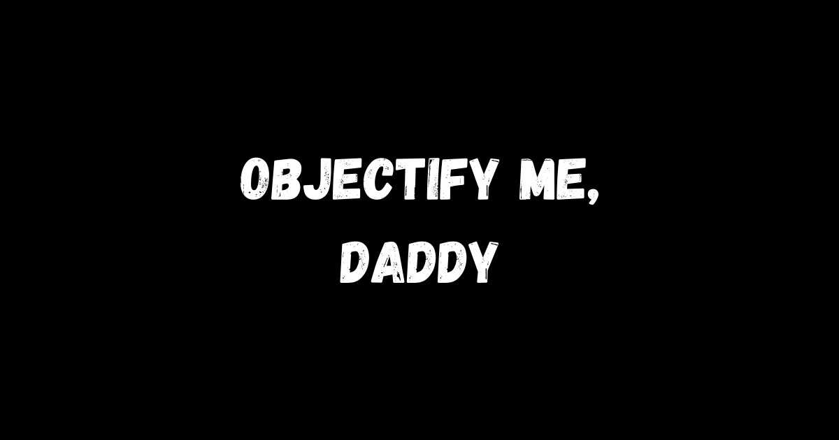 Objectify Me, Daddy - Objective - Sticker | TeePublic