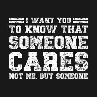 I Want You To Know That Someone Cares Not Me But Someone, Funny Sarcastic T-Shirt