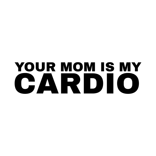 Your Mom is My Cardio - #2 by Trendy-Now