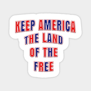 Patriotic KEEP AMERICA THE LAND OF THE FREE Magnet