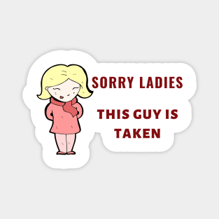 SORRY LADIES THIS GUY IS TAKEN T SHIRT Magnet