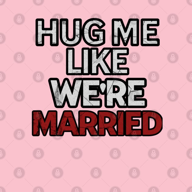 Hug Me Like We're Married! by Farm Road Mercantile 