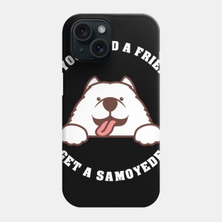 If you need a friend - get a Samoyede Hund Phone Case