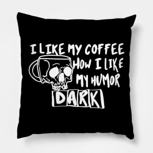 I Like My Coffee How I Like My Humor Dark Pillow