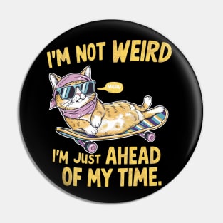 I'm not weird I'm just ahead of my time Pin