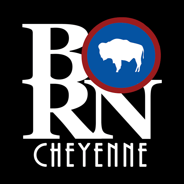 BORN Cheyenne Wyoming by Wyoming