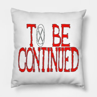 To Be Continued Pillow