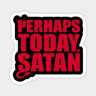 Perhaps Today Satan Magnet