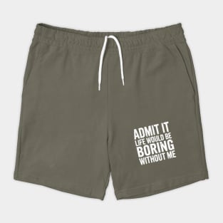 Life would be boring without me Shorts