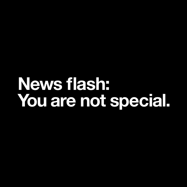 News flash: you're not that special by Popvetica