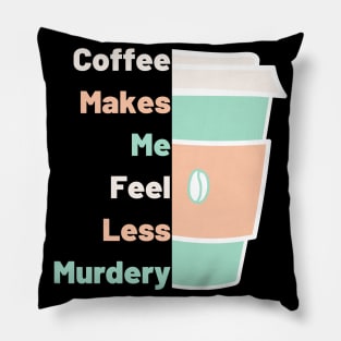 Coffee Makes Me Fell Less Murdery. Coffee Lover. Pillow