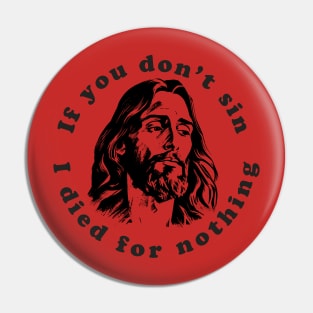 If You Don't Sin I Died For Nothing Pin