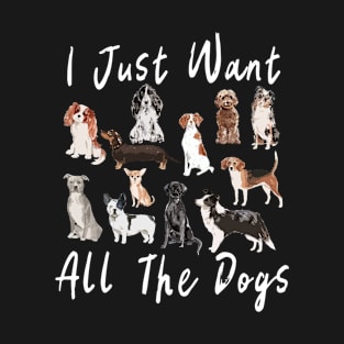 I Just Want All The Dogs Cute Dog Design T-Shirt