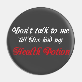 Don't Talk to me till i've had my Health Potion Pin