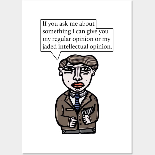 "If you ask me about something I can give you my regular opinion or my jaded intellectual opinion." Wall Art by The BuddaKats