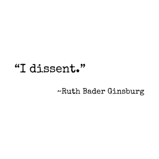 “I dissent” ~ Ruth Bader Ginsburg (black font) T-Shirt