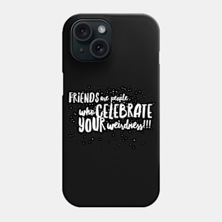 FRIENDS are People who CELEBRATE Your WEIRDNESS!!! Phone Case