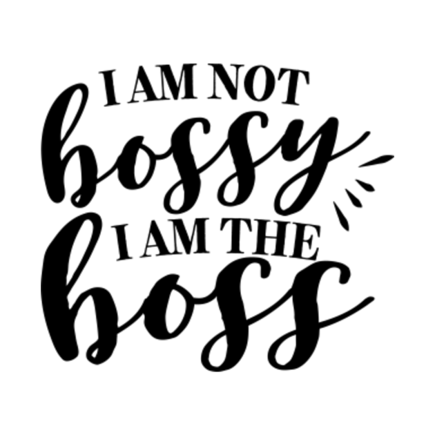 Im Not Bossy Im The Boss Bossy Women T Shirt Teepublic 7396