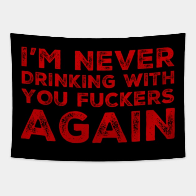 I'm never drinking with you fuckers again. A great design for those who's friends lead them astray and are a bad influence. Tapestry by That Cheeky Tee