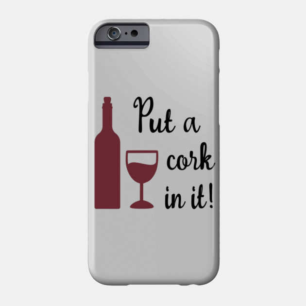 Put A Cork In It Wine Quotes Funny Wine Phone Case Teepublic