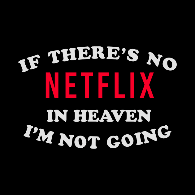If There’s No Netflix In Heaven I’m Not Going Ironic Cute Funny Gift by koalastudio
