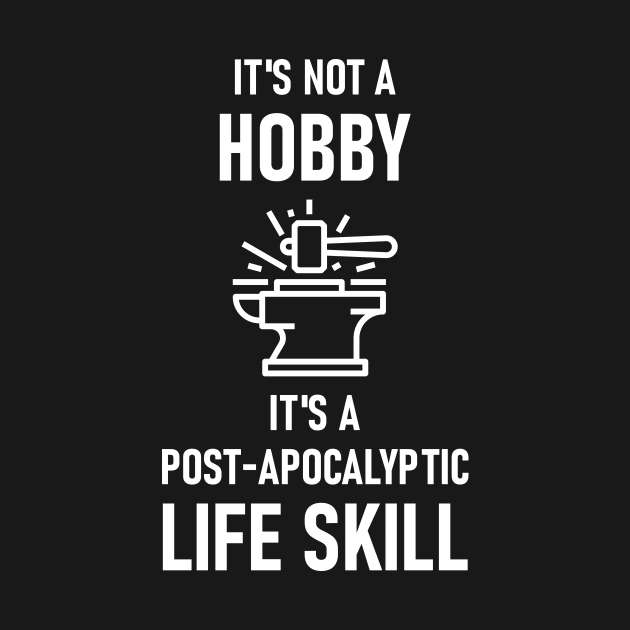 It's Not A Hobby, It's A Post-Apocalyptic Life Skill by Lasso Print