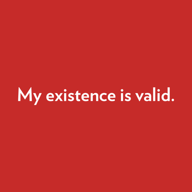 My Existence Is Valid (version 2) by PhineasFrogg