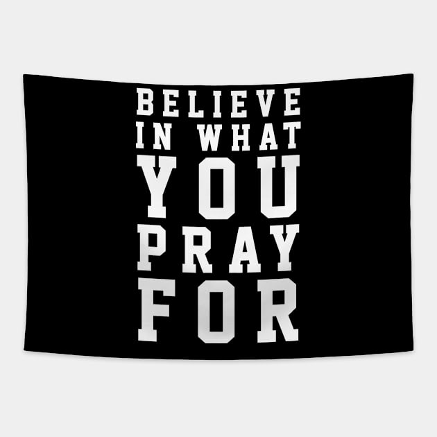 Believe In What You Pray For - Christian Quotes Tapestry by ChristianShirtsStudios