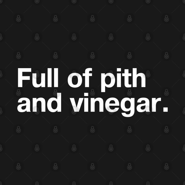 Full of pith and vinegar. by TheBestWords