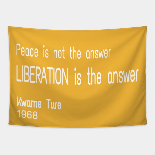 Peace Is Not TheAnswer - Liberation Is The Answer - Kwame Ture - Stokely Carmichael - Front Tapestry by SubversiveWare