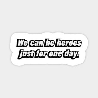 We can be heroes just for one day Magnet