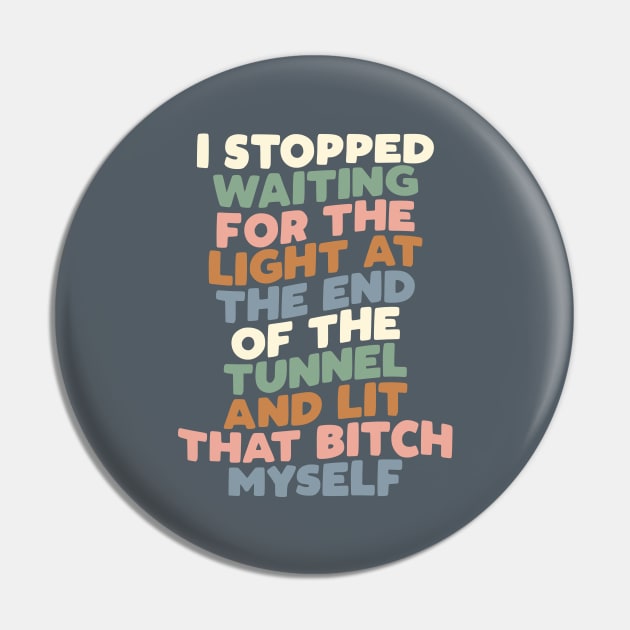 I Stopped Waiting for the Light at the End of the Tunnel and Lit That Bitch Myself in blue pink green and grey Pin by MotivatedType