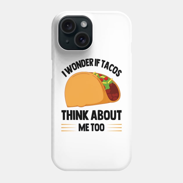I Wonder If Tacos Think About Me Too for Taco Lovers Phone Case by rhazi mode plagget