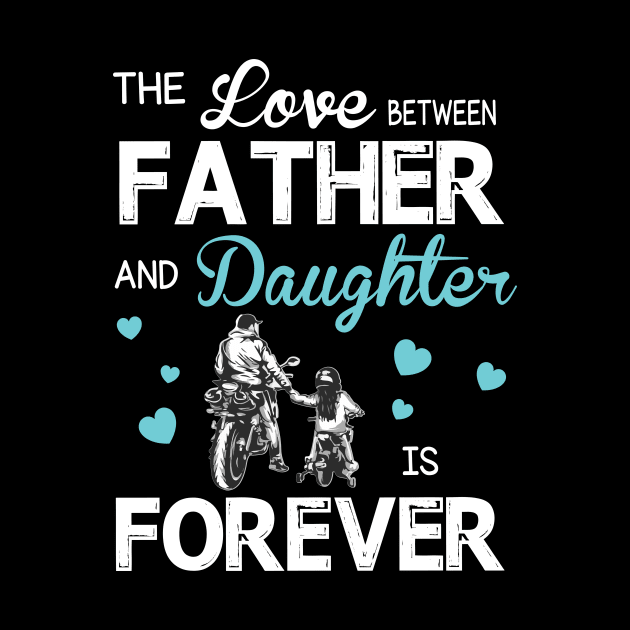 The Love Between Father And Daughter Forever Happy Mother Father Day Motorbiker by joandraelliot