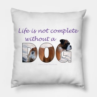 Life is not complete without a dog - Boxer dog oil painting word art Pillow