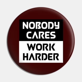 Nobody Cares Work Harder Pin