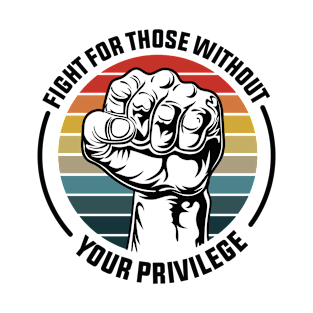 Fight for those without your privilege T-Shirt