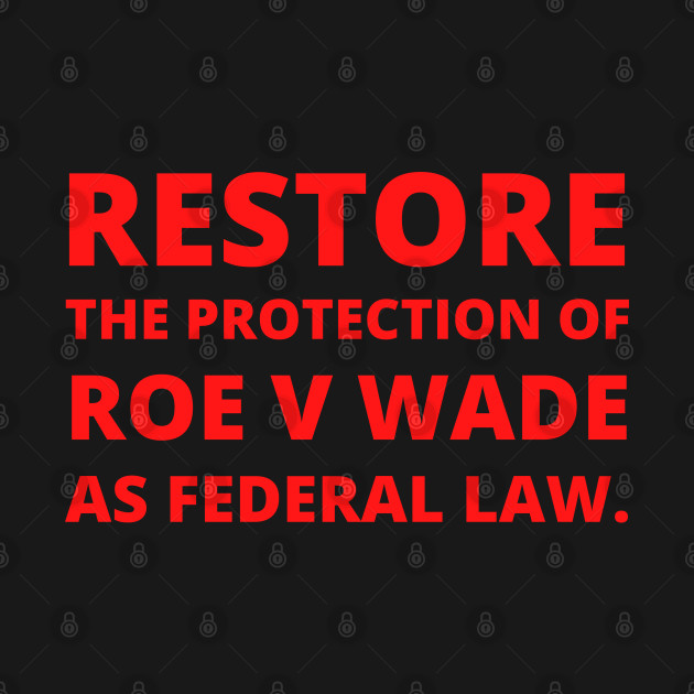 Restore the protection Roe V Wade as federal law. (front and back print) by Santag