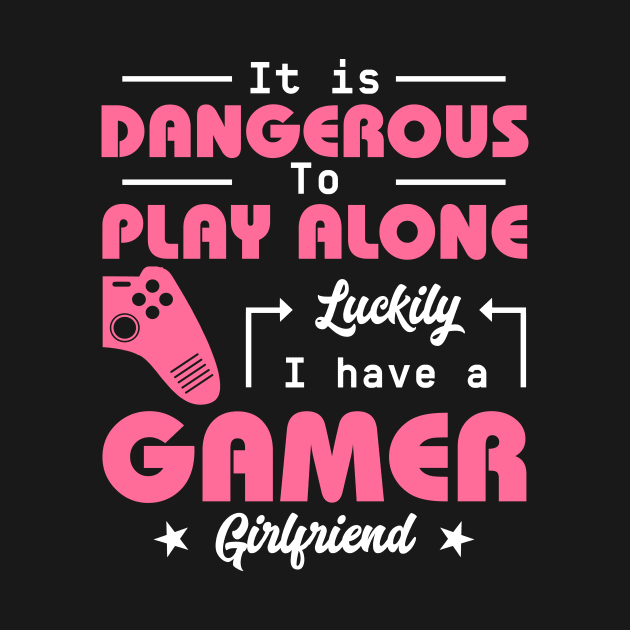 It Is Dangerous to Play Alone Luckily I Have A Gamer Girlfriend Gift For Girls Women by truong-artist-C